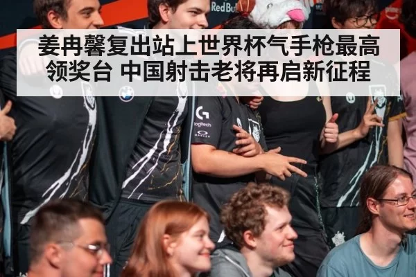 姜冉馨复出站上世界杯气手枪最高领奖台 中国射击老将再启新征程