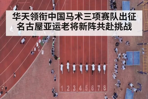 华天领衔中国马术三项赛队出征名古屋亚运老将新阵共赴挑战